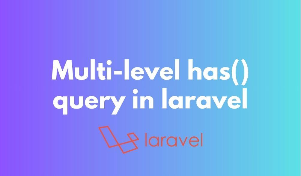 Multi-level has() query in laravel